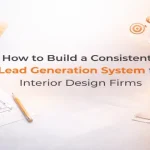 Interior design firms building a structured and consistent lead generation system