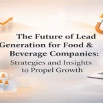 Future focused lead generation strategies for food and beverage companies