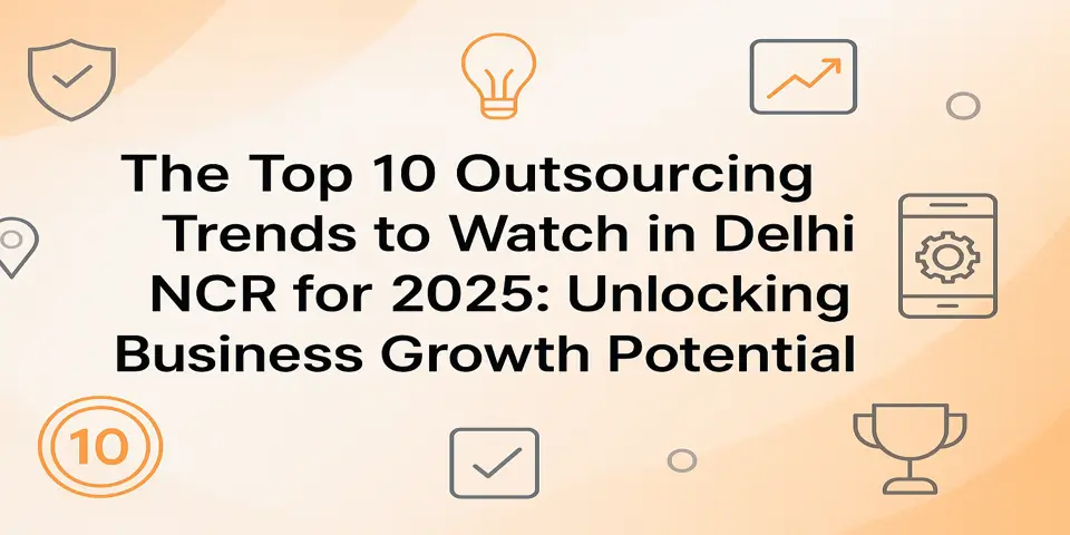 Exploring outsourcing trends in Delhi NCR to unlock business growth potential.