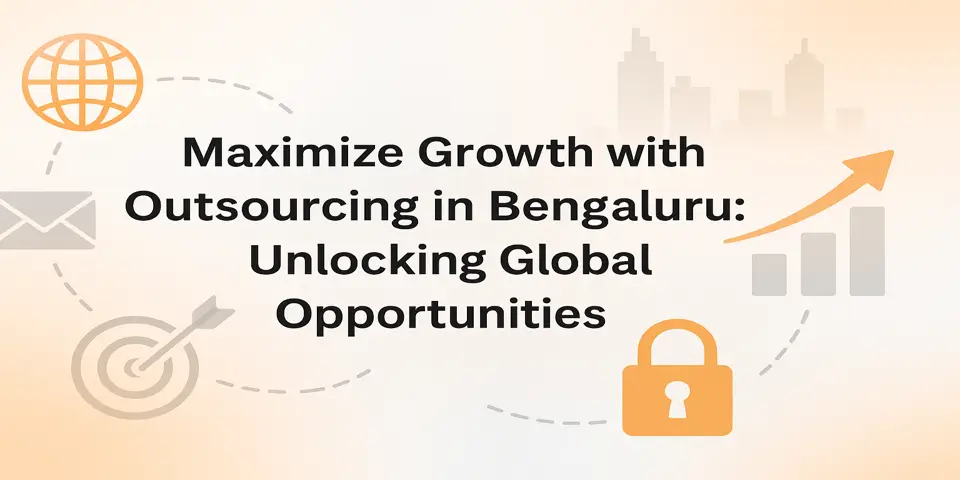 Maximize Growth with Outsourcing in Bengaluru: Unlocking Global Opportunities