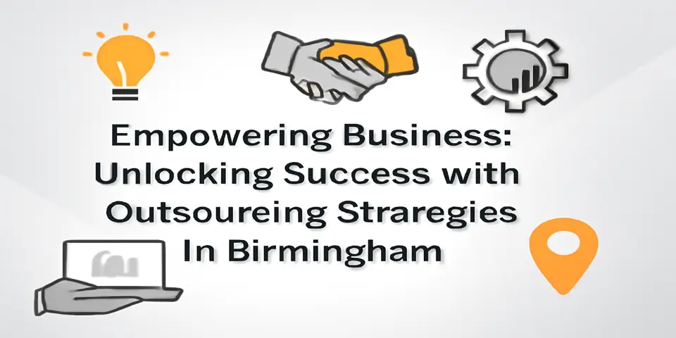 Empowering Business: Unlocking Success with Outsourcing Strategies in Birmingham