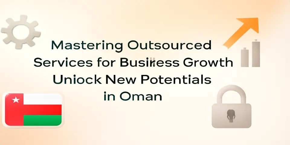 Mastering Outsourced Services for Business Growth: Unlock New Potentials in Oman