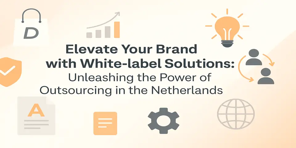 Elevate Your Brand with White-label Solutions: Unleashing the Power of Outsourcing in the Netherlands
