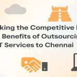 Outsourcing IT services to Chennai for business growth and competitive edge