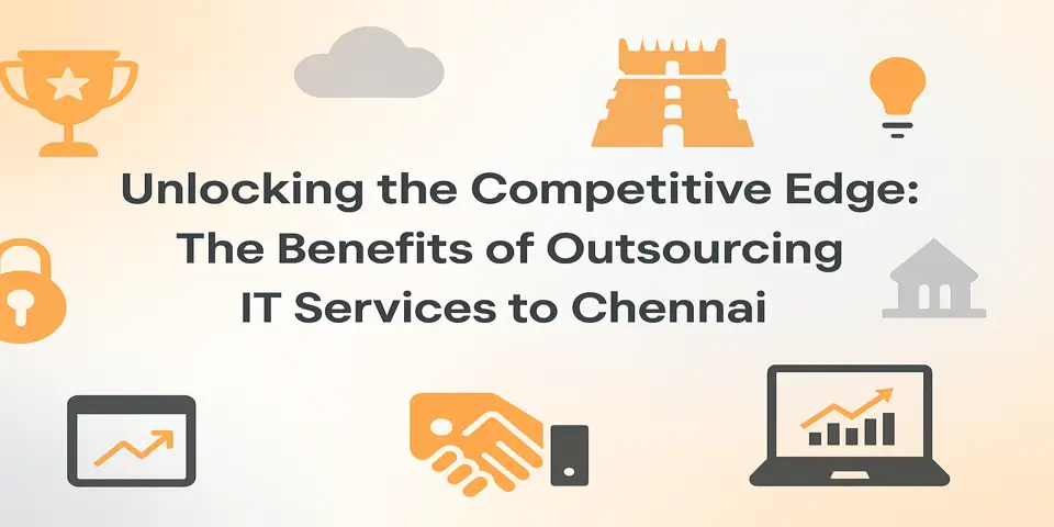 Unlocking the Competitive Edge: The Benefits of Outsourcing IT Services to Chennai