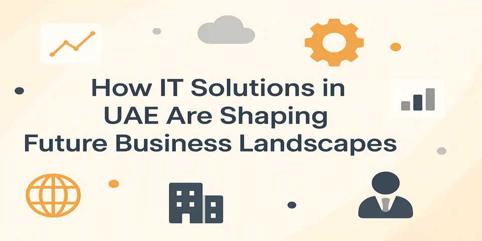 How IT Solutions in UAE Are Shaping Future Business Landscapes