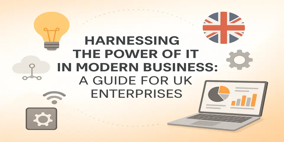 Harnessing the Power of IT in Modern Business: A Guide for UK Enterprises