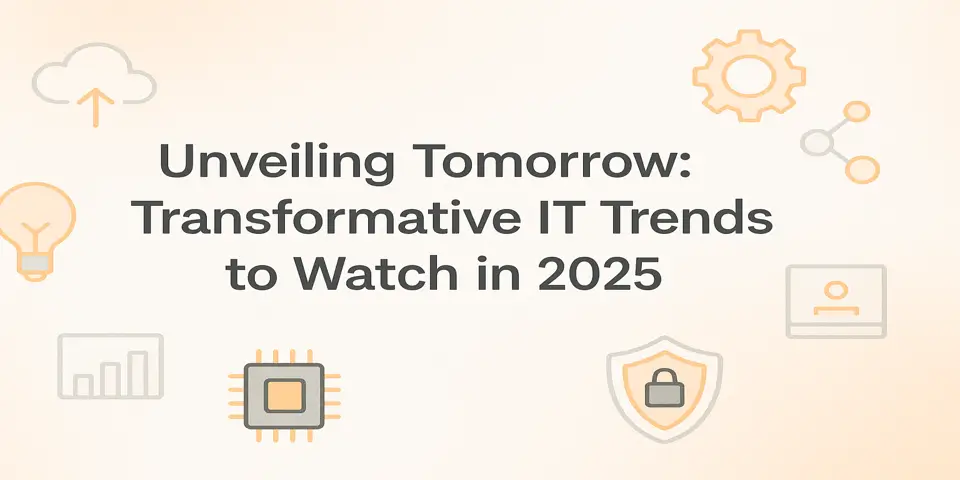 Unveiling Tomorrow: Transformative IT Trends to Watch in 2025