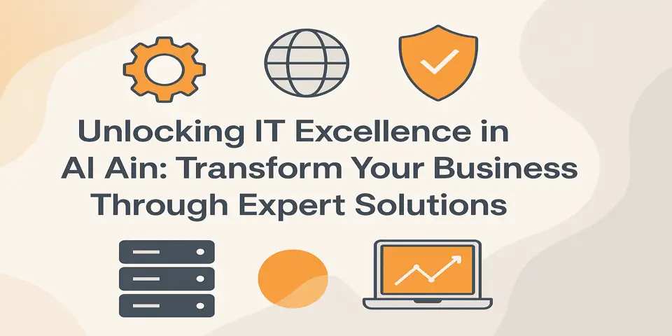 Unlocking IT Excellence in Al Ain: Transform Your Business Through Expert Solutions