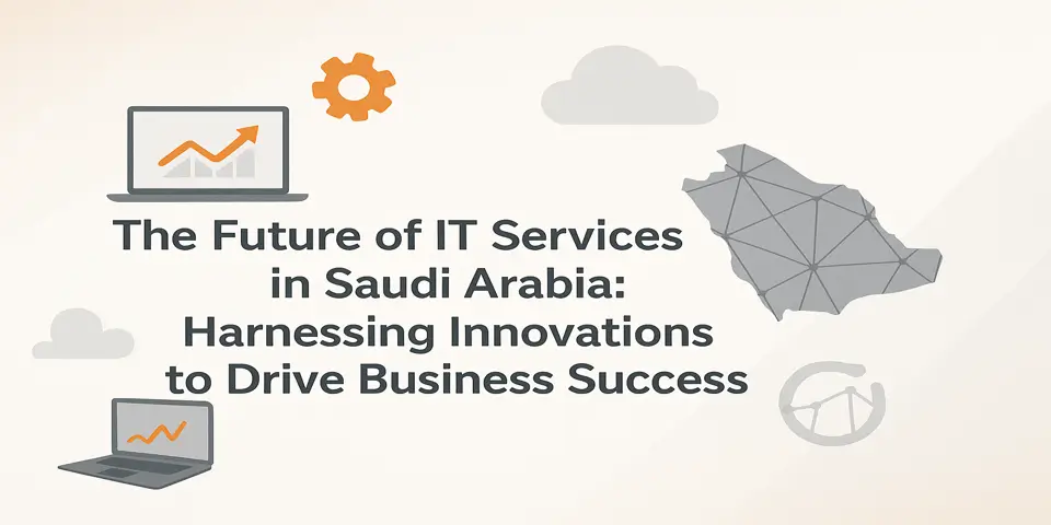 The Future of IT Services in Saudi Arabia: Harnessing Innovations to Drive Business Success