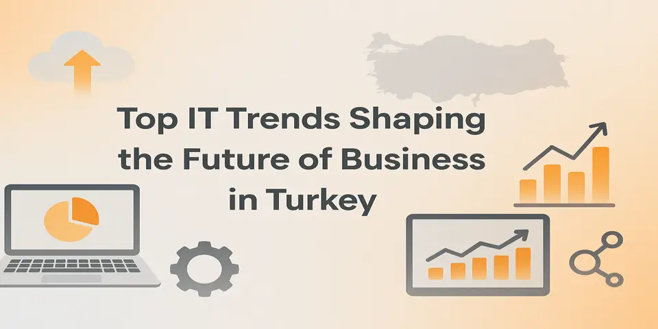 Top IT Trends Shaping the Future of Business in Turkey