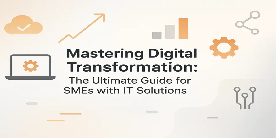 Mastering Digital Transformation: The Ultimate Guide for SMEs with IT Solutions