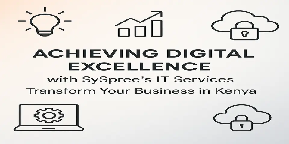 Achieving Digital Excellence with SySpree’s IT Services: Transform Your Business in Kenya