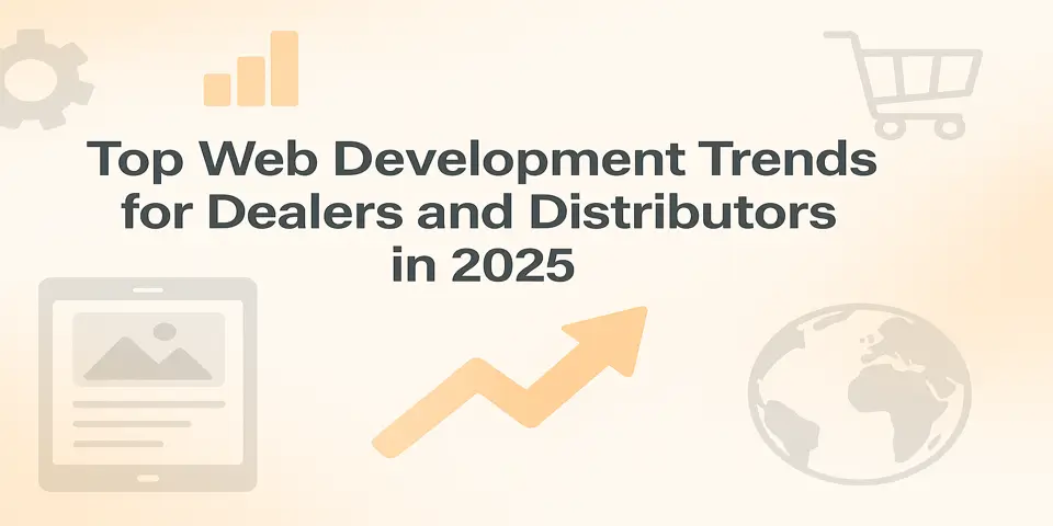 Top Web Development Trends for Dealers and Distributors in 2025