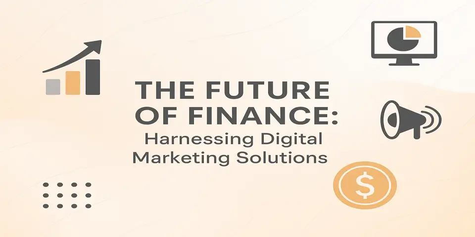 The Future of Finance: Harnessing Digital Marketing Solutions
