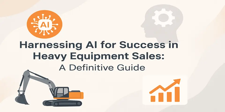 Harnessing AI for Success in Heavy Equipment Sales: A Definitive Guide