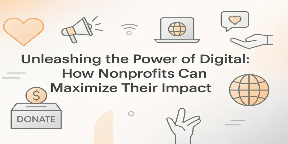 Unleashing the Power of Digital: How Nonprofits Can Maximize Their Impact