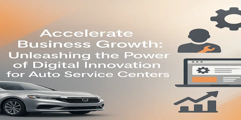 Accelerate Business Growth: Unleashing the Power of Digital Innovation for Auto Service Centers