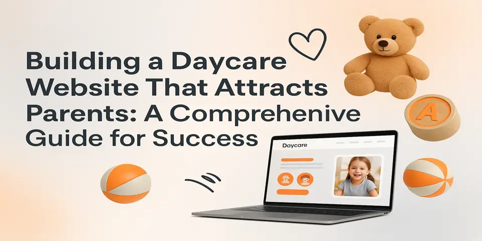 Building a Daycare Website That Attracts Parents: A Comprehensive Guide for Success