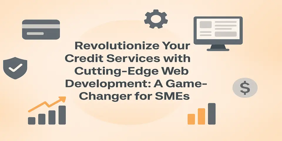 Revolutionize Your Credit Services with Cutting-Edge Web Development: A Game-Changer for SMEs