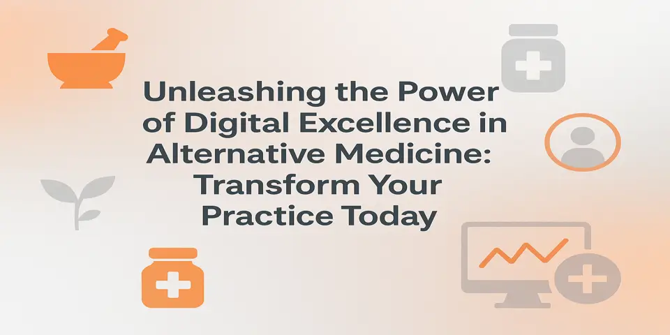 Unleashing the Power of Digital Excellence in Alternative Medicine: Transform Your Practice Today