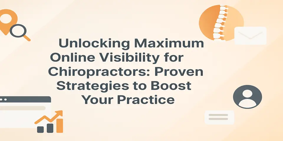 Unlocking Maximum Online Visibility for Chiropractors: Proven Strategies to Boost Your Practice