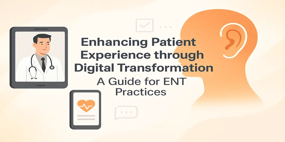 Enhancing Patient Experience through Digital Transformation: A Guide for ENT Practices