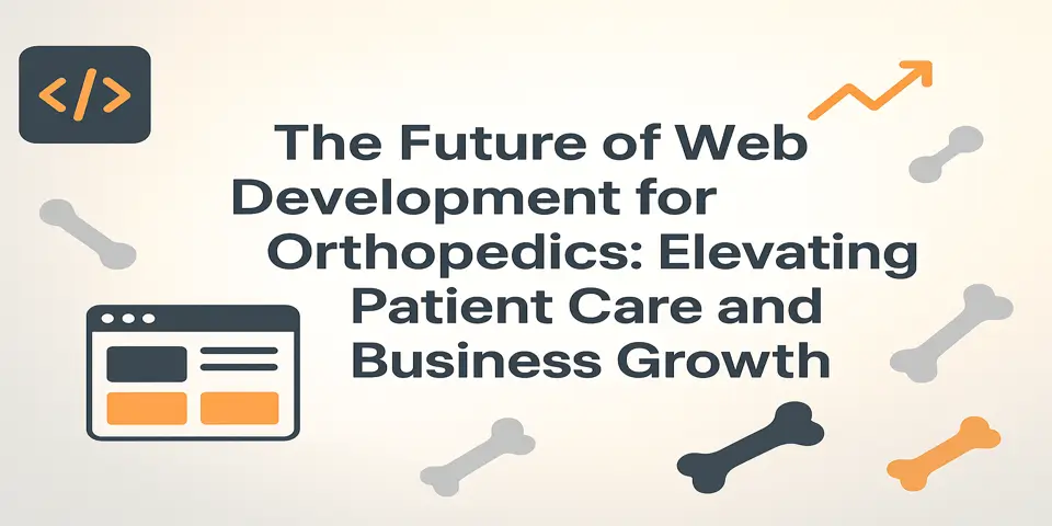 The Future of Web Development for Orthopedics: Elevating Patient Care and Business Growth