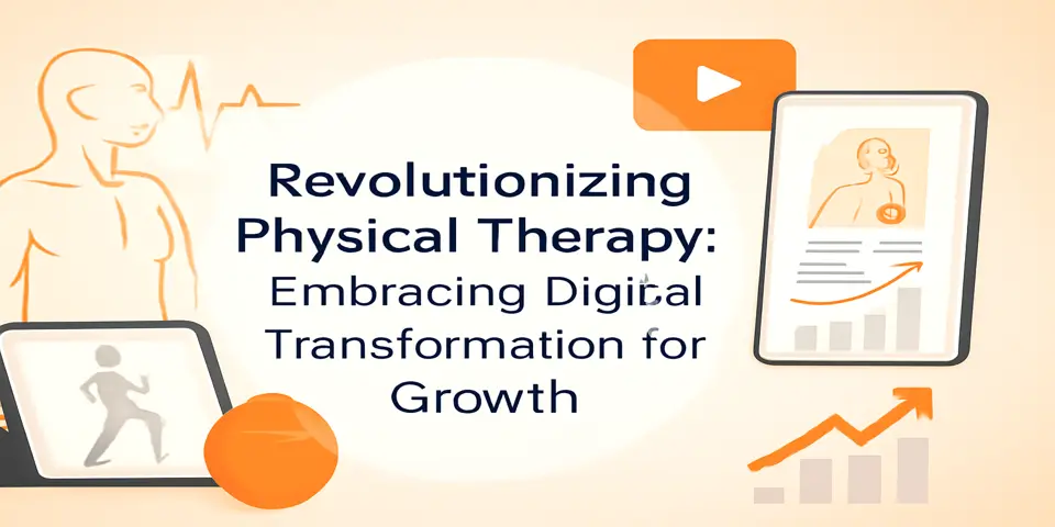 Revolutionizing Physical Therapy: Embracing Digital Transformation for Growth
