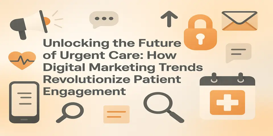 Unlocking the Future of Urgent Care: How Digital Marketing Trends Revolutionize Patient Engagement