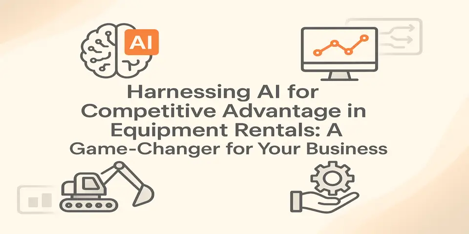 Harnessing AI for Competitive Advantage in Equipment Rentals: A Game-Changer for Your Business