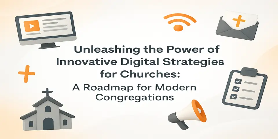 Unleashing the Power of Innovative Digital Strategies for Churches: A Roadmap for the Digital Modern Church