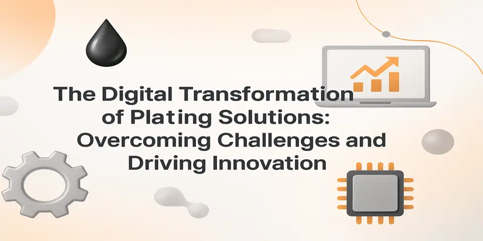 The Digital Transformation of Plating Solutions: Overcoming Challenges and Driving Innovation