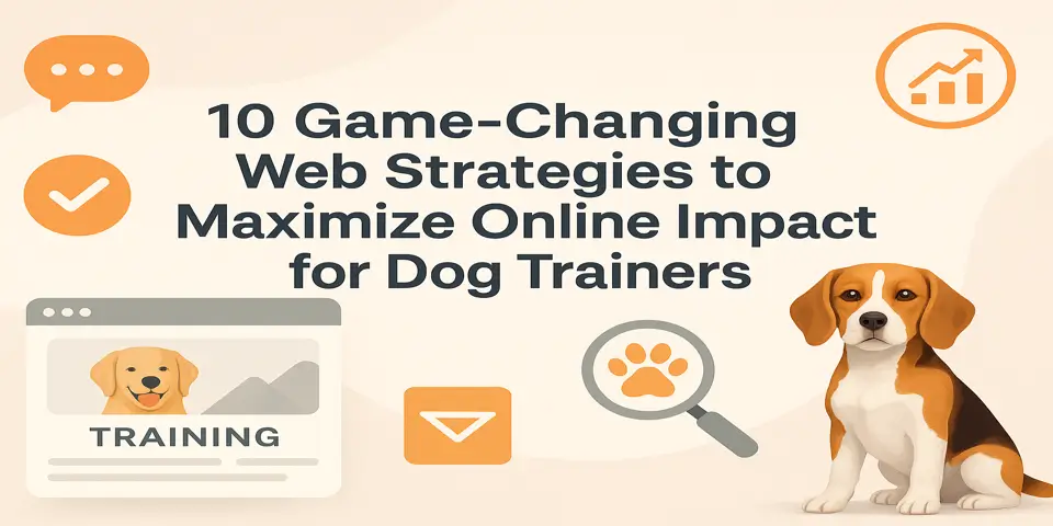 10 Game-Changing Web Strategies to Maximize Online Impact for Dog Trainers