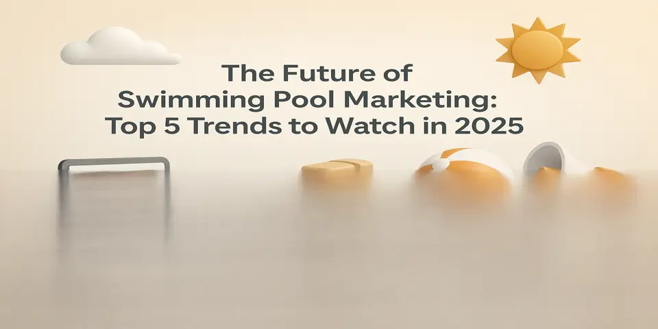 The Future of Swimming Pool Marketing: Top 5 Trends to Watch in 2025