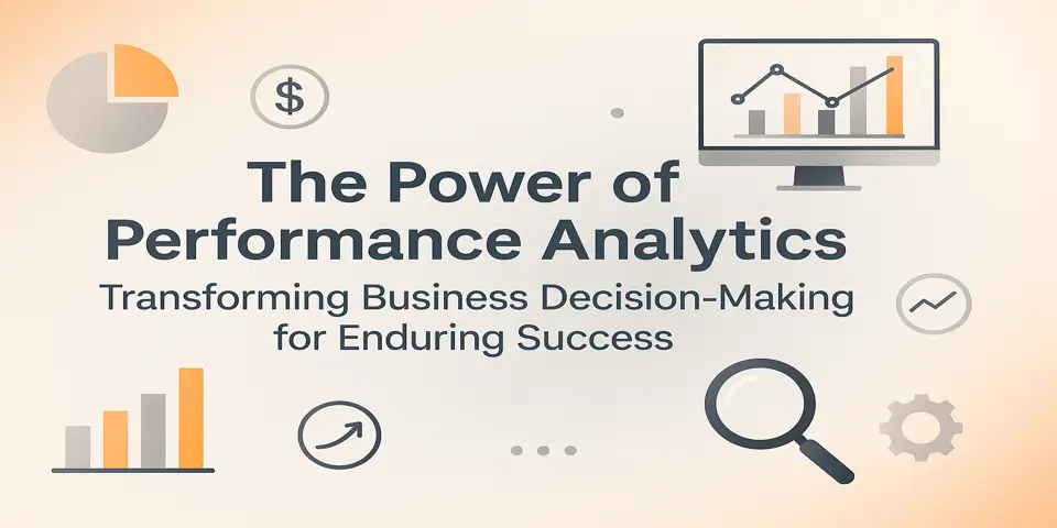 The Power of Performance Analytics: Transforming Business Decision-Making for Enduring Success