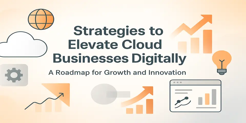 Strategies to Elevate Cloud Businesses Digitally: A Roadmap for Growth and Innovation