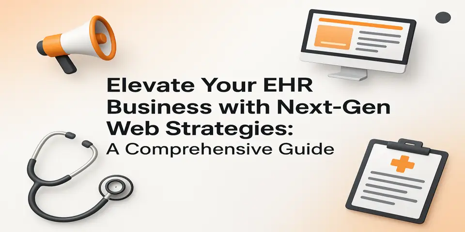 Elevate Your EHR Business with Next-Gen Web Strategies: A Comprehensive Guide