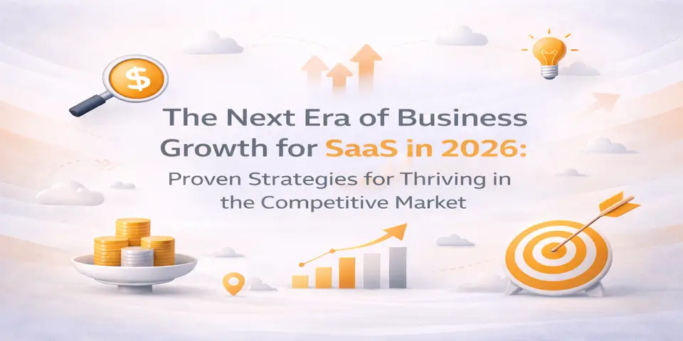 The Next Era of Business Growth for SaaS in 2026: Proven Strategies for Thriving in the Competitive Market