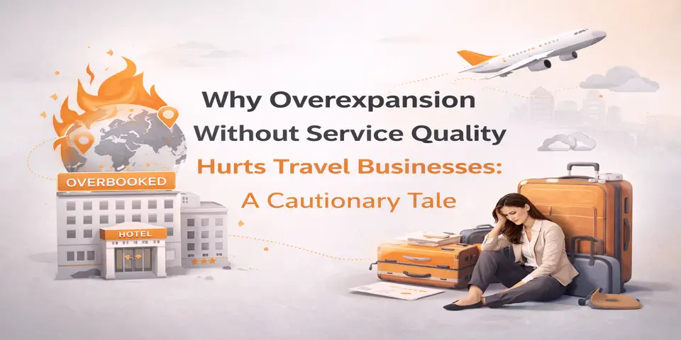 Why Overexpansion Without Service Quality Hurts Travel Businesses: A Cautionary Tale